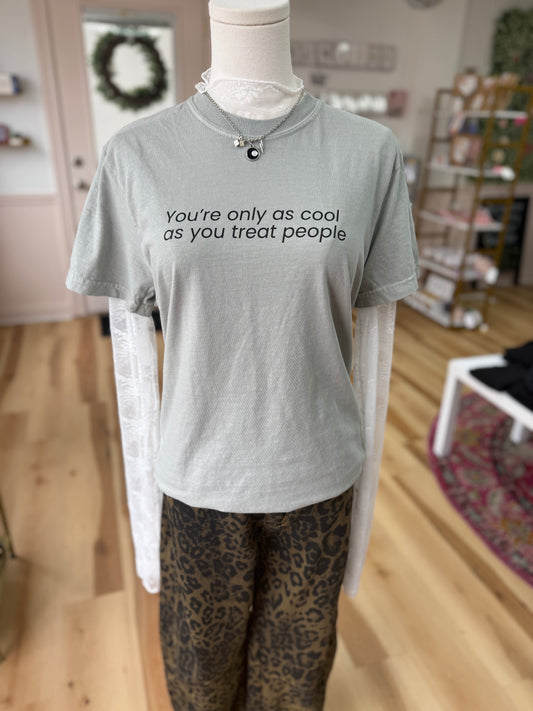 You Are Only As Cool As You Treat People T-Shirt
