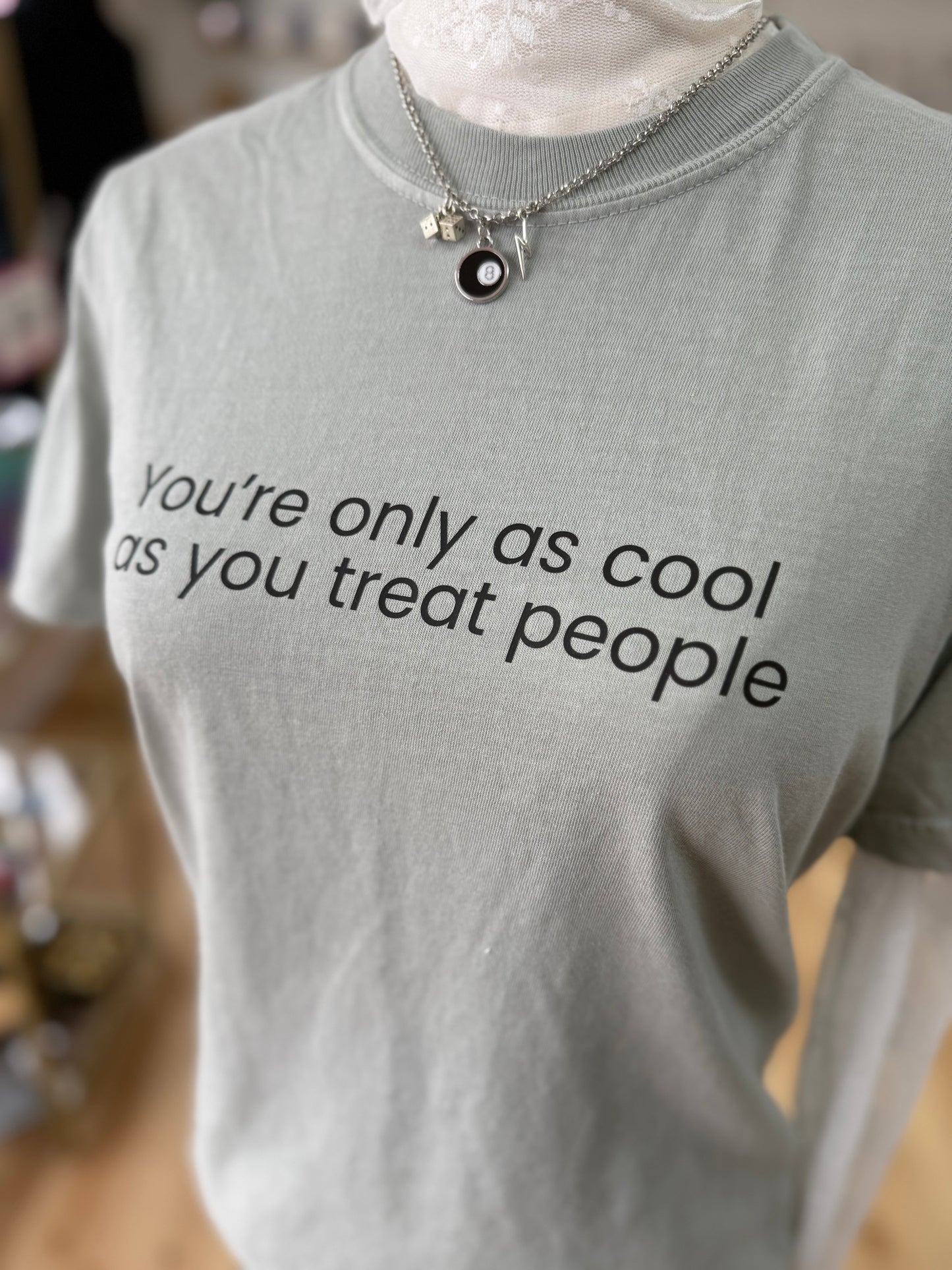 You Are Only As Cool As You Treat People T-Shirt