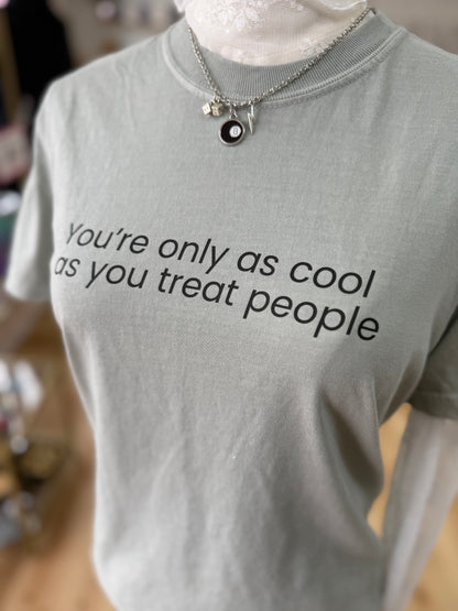 You Are Only As Cool As You Treat People T-Shirt
