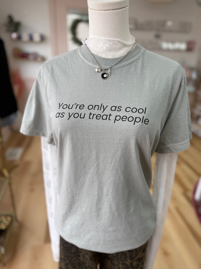 You Are Only As Cool As You Treat People T-Shirt